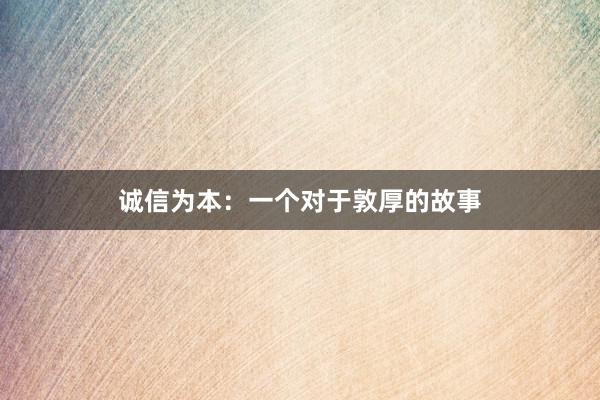 诚信为本:一个对于敦厚的故事